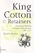 King Cotton and His Retainers: Financing and Marketing the Cotton Crop of the South, 1800-1925