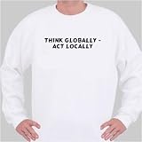 Think Globally - Act Locally Sweatshirt