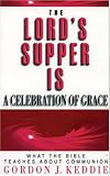 The Lord's Supper is a Celebration of Grace: What the Bible Teaches about Communion