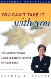 You Can t Take It with You: The Common-Sense Guide to Estate Planning for Canadians with Workbook
