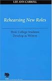 Rehearsing New Roles : How College Students Develop As Writers