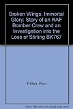 'Broken wings, immortal glory' : the story of an RAF bomber crew and an investigation into the loss of Stirling BK767