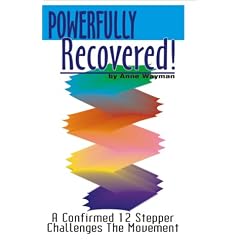 Powerfully Recovered!: A Confirmed 12 Stepper Challenges the Movement