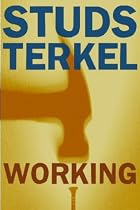 Working: People Talk About What They Do All Day and How They Feel About What They Do