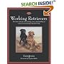 The Working Retrievers: The Classic Book for the Training, Care, and Handling of Retrievers for Hunting and Field Trials