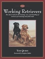 The Working Retrievers: The Classic Book for the Training, Care, and Handling of Retrievers for Hunting and Field Trials