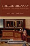 Biblical Theology: The History of Theology From Adam to Christ or The Nature, Origin, Development, and Study of Theological Truth, In Six Books (Puritan Writings)