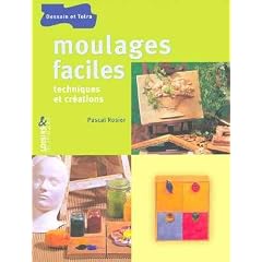 Moulages faciles : Techniques et cr�ations