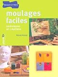 Moulages faciles : Techniques et cr�ations