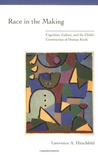 Lawrence Hirschfeld, Race in the Making: Cognition, Culture, & the Child's Construction of Human Kinds