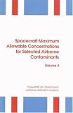 Spacecraft Maximum Allowable Concentrations for Selected Airborne Contaminants: v. 4 (Spacecraft Maximum Allowable Concentrations for Selected Air)