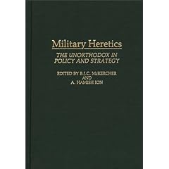 Military Heretics: The Unorthodox in Policy and Strategy