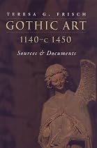 Gothic Art, 1140-c. 1450: Sources and Documents (MART: The Medieval Academy Reprints for Teaching)