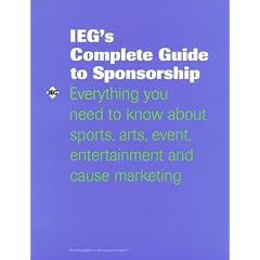 Ieg's Complete Guide to Sponsorship: Everything You Need to Know About Sports, Arts, Event, Entertainment and Cause Marketing