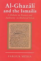 Al-Ghazali and the Ismailis: A Debate on Reason and Authority in Medieval Islam (Ismaili Heritage Series)