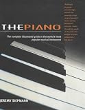 The Piano: The Complete Illustrated Guide to the Worlds Most Popular Musical Instrument