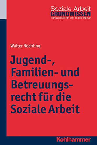 Jugend-, Familien- und Betreuungsrecht für die Soziale Arbeit (Grundwissen Soziale Arbeit) (German Edition)