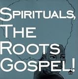 SPIRITUALS,THE ROOTS GOSPEL!