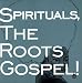 SPIRITUALS,THE ROOTS GOSPEL!