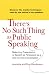 There's No Such Thing as Public Speaking: Make Any Presentation or Speech as Persuasive as a One-on-OneConversation