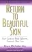 Return to Beautiful Skin: Your Guide to Truly Effective Nontoxic Skin Care