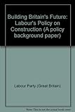 Building Britain's future : Labour's policy on construction