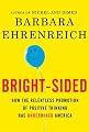 Bright-sided: How the Relentless Promotion of Positive Thinking Has Undermined America