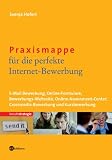 Praxismappe für die perfekte Internet-Bewerbung: E-Mail-Bewerbung - Online-Formulare - Bewerbungs-Webseite - Online-Assessment-Center - Crossmedia-Bewerbung und Kurzbewerbung