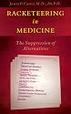 Racketeering in Medicine: The Suppression of Alternatives