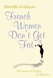 French Women Don't Get Fat: The Secret of Eating For Pleasure