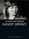 No More Sad Refrains: The Life and Times of Sandy Denny