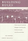 Building Rules: How Local Controls Shape Community Environments And Economies