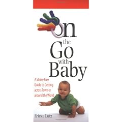 On the Go with Baby: A Stress-free Guide to Getting Across Town... or Around the World!