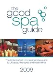 The Good Spa Guide 2006: The Independent, Comprehensive Guide to UK Spas, Therapies and Treatments