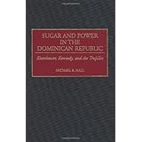 sugar and power in the dominican republic eisenhower kennedy and the trujillos contributions in latin american