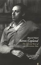 Aaron Copland: The Life and Work of an Uncommon Man