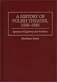 A History of Polish Theater, 1939-89: Spheres of Captivity and Freedom (Contributions in Drama & Theatre Studies)