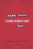 The Pornography Trap, 2nd Edition: A Resource for Ministry Leaders