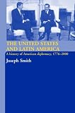 The United States and Latin America: A History of American Diplomacy, 1776-2000