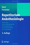Repetitorium An&auml;sthesiologie: F&uuml;r die Facharztpr&uuml;fung und das Europ&auml;ische Diplom - Michael Heck, Michael Fresenius