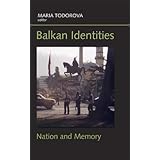 Balkan Identities: Nation and Memory Marii?a? Nikolaeva Todorova