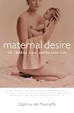 Maternal Desire : On Children, Love, and the Inner Life