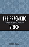 The pragmatic vision : themes in philosophical pragmatism
