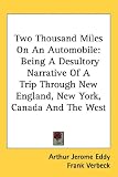 Two Thousand Miles On An Automobile: Being A Desultory Narrative Of A Trip Through New England, New York, Canada And The West