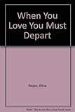 When you love you must depart