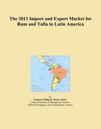 The 2013 Import and Export Market for Rum and Tafia in Latin America