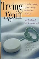 Trying Again: A Guide to Pregnancy After Miscarriage, Stillbirth, and Infant Loss
