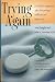 Trying Again: A Guide to Pregnancy After Miscarriage, Stillbirth, and Infant Loss