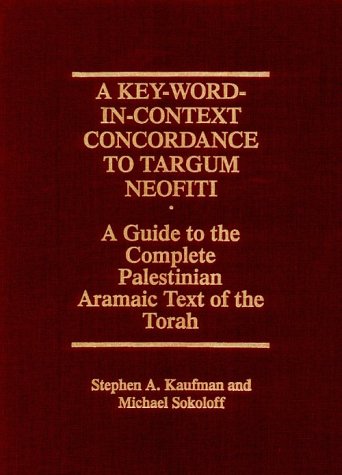 A Key-Word-in-Context Concordance to Targum Neofiti: A Guide to the Complete Palestinian Aramaic Text of the Torah (Publications of The Comprehensive Aramaic Lexicon Project)