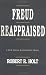Freud Reappraised: A Fresh Look at Psychoanalytic Theory